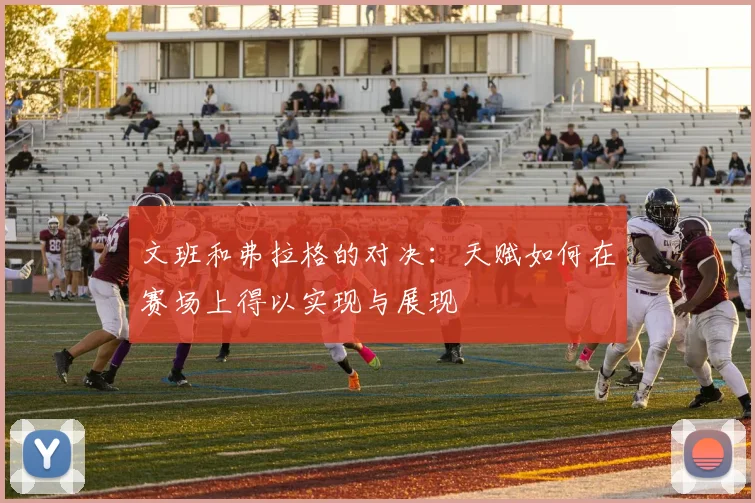 文班和弗拉格的对决：天赋如何在赛场上得以实现与展现
