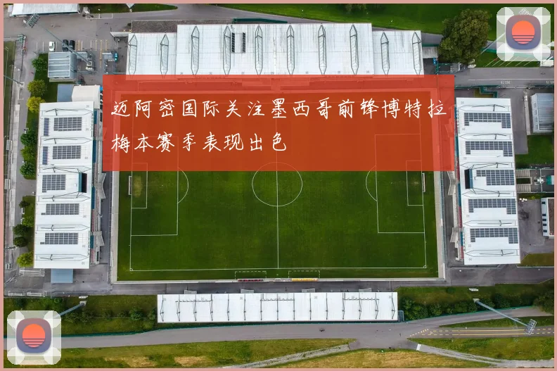 迈阿密国际关注墨西哥前锋博特拉梅本赛季表现出色